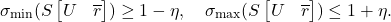 \[\sigma_{\rm min}(S\onebytwo{U}{\overline{r}}) \ge 1-\eta, \quad \sigma_{\rm max}(S\onebytwo{U}{\overline{r}}) \le 1+\eta. \]