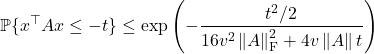 \[\mathbb{P} \{ x^\top A x \le -t \} \le \exp\left( -\frac{t^2/2}{16v^2 \left\|A\right\|_{\rm F}^2+4v\left\|A\right\|t} \right)\]