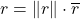 r = \norm{r} \cdot \overline{r}