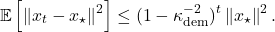 \[\expect\left[ \norm{x_t - x_\star}^2 \right] \le (1 - \kappa_{\rm dem}^{-2})^t \norm{x_\star}^2. \]