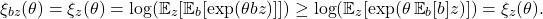 \[\xi_{bz}(\theta) = \xi_z(\theta) = \log (\expect_z [\expect_b [\exp(\theta bz)]]) \ge \log (\expect_z [\exp(\theta \expect_b[b]z)]) = \xi_z(\theta).\]