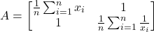 \[A = \twobytwo{\frac{1}{n} \sum_{i=1}^n x_i}{1}{1}{\frac{1}{n} \sum_{i=1}^n \frac{1}{x_i}}\]