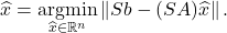 \[\hat{x} = \operatorname*{argmin}_{\hat{x}\in\real^n} \norm{Sb-(SA)\hat{x}}. \]