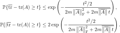 \begin{align*}\prob \{ \overline{\tr} - \tr(A) \ge t \} &\le \exp \left( - \frac{t^2/2}{2m \norm{\overline{A}}_{\rm F}^2 + 2m \overline{\norm{\overline{A}}t}} \right), \\\prob \{ |\overline{\tr} - \tr(A)| \ge t \} &\le 2\exp \left( - \frac{t^2/2}{2m \norm{\overline{A}}_{\rm F}^2 + 2m \overline{\norm{\overline{A}}t}} \right).\end{align*}